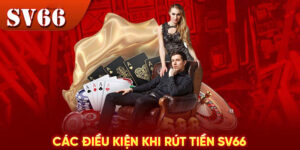 Điều Kiện Và Yêu Cầu Rút Tiền SV66